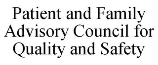 PATIENT AND FAMILY ADVISORY COUNCIL FOR QUALITY AND SAFETY