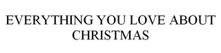 EVERYTHING YOU LOVE ABOUT CHRISTMAS