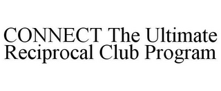 CONNECT THE ULTIMATE RECIPROCAL CLUB PROGRAM