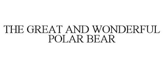 THE GREAT AND WONDERFUL POLAR BEAR