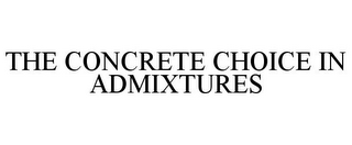 THE CONCRETE CHOICE IN ADMIXTURES