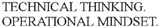 TECHNICAL THINKING. OPERATIONAL MINDSET.