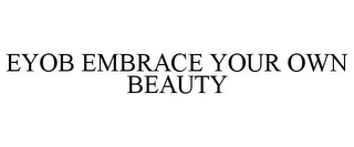 EYOB EMBRACE YOUR OWN BEAUTY