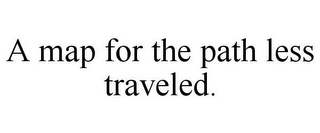 A MAP FOR THE PATH LESS TRAVELED.