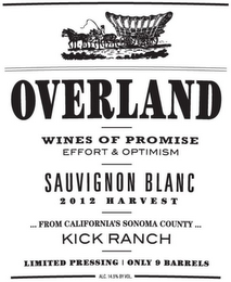 OVERLAND WINES OF PROMISE EFFORT & OPTIMISM SAUVIGNON BLANC 2012 HARVEST ... FROM CALIFORNIA'S SONOMA COUNTY ... KICK RANCH LIMITED PRESSING ONLY 9 BARRELS ALC. 14.5% BY VOL.