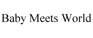 BABY MEETS WORLD