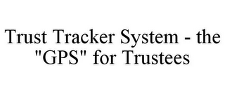 TRUST TRACKER SYSTEM - THE "GPS" FOR TRUSTEES