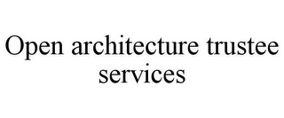OPEN ARCHITECTURE TRUSTEE SERVICES