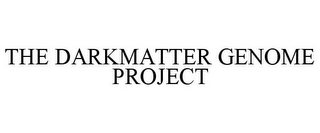 THE DARKMATTER GENOME PROJECT