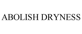 ABOLISH DRYNESS