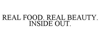 REAL FOOD. REAL BEAUTY. INSIDE OUT.