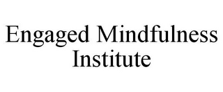 ENGAGED MINDFULNESS INSTITUTE