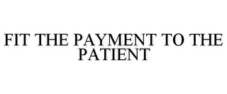 FIT THE PAYMENT TO THE PATIENT