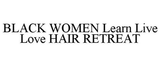 BLACK WOMEN LEARN LIVE LOVE HAIR RETREAT