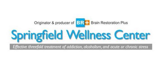 ORIGINATOR & PRODUCER OF BR+ BRAIN RESTORATION PLUS SPRINGFIELD WELLNESS CENTER EFFECTIVE THREEFOLD TREATMENT OF ADDICTION, ALCOHOLISM, AND ACUTE OR CHRONIC STRESS