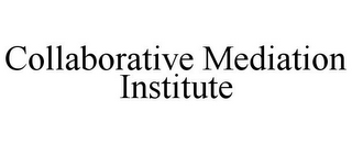 COLLABORATIVE MEDIATION INSTITUTE