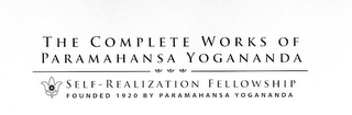 THE COMPLETE WORKS OF PARAMAHANSA YOGANANDA SELF-REALIZATION FELLOWSHIP FOUNDED 1920 BY PARAMAHANSA YOGANANDA SRF