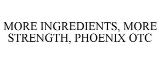 MORE INGREDIENTS, MORE STRENGTH, PHOENIX OTC