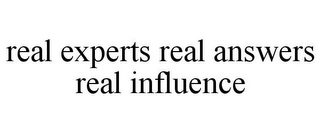 REAL EXPERTS REAL ANSWERS REAL INFLUENCE