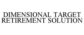 DIMENSIONAL TARGET RETIREMENT SOLUTION