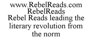 WWW.REBELREADS.COM REBELREADS REBEL READS LEADING THE LITERARY REVOLUTION FROM THE NORM