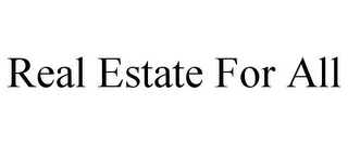 REAL ESTATE FOR ALL