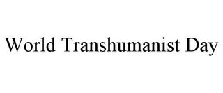 WORLD TRANSHUMANIST DAY