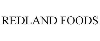 REDLAND FOODS