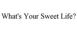 WHAT'S YOUR SWEET LIFE?