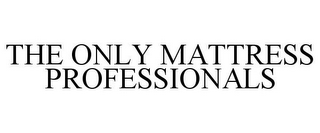 THE ONLY MATTRESS PROFESSIONALS