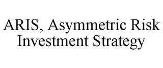 ARIS, ASYMMETRIC RISK INVESTMENT STRATEGY