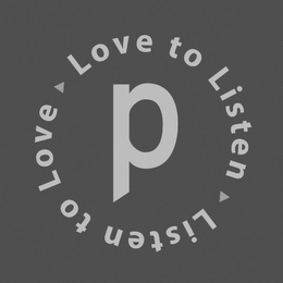 LOVE TO LISTEN LISTEN TO LOVE P