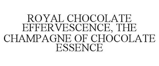 ROYAL CHOCOLATE EFFERVESCENCE, THE CHAMPAGNE OF CHOCOLATE ESSENCE