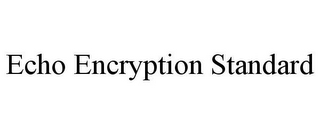 ECHO ENCRYPTION STANDARD