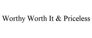 WORTHY WORTH IT & PRICELESS