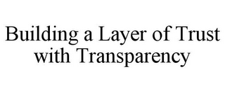 BUILDING A LAYER OF TRUST WITH TRANSPARENCY