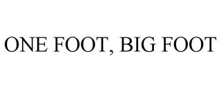 ONE FOOT, BIG FOOT