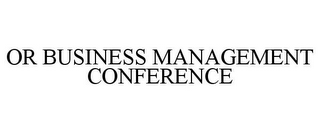 OR BUSINESS MANAGEMENT CONFERENCE