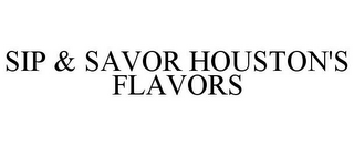 SIP & SAVOR HOUSTON'S FLAVORS