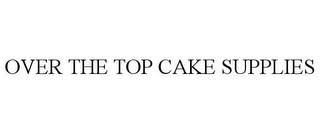 OVER THE TOP CAKE SUPPLIES