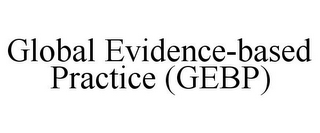 GLOBAL EVIDENCE-BASED PRACTICE (GEBP)