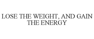 LOSE THE WEIGHT, AND GAIN THE ENERGY