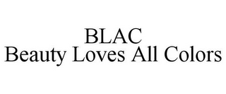 BLAC BEAUTY LOVES ALL COLORS