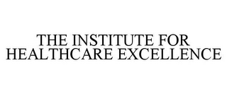 THE INSTITUTE FOR HEALTHCARE EXCELLENCE