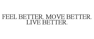 FEEL BETTER. MOVE BETTER. LIVE BETTER.