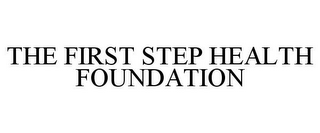 THE FIRST STEP HEALTH FOUNDATION