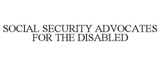 SOCIAL SECURITY ADVOCATES FOR THE DISABLED