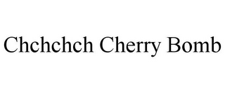 CHCHCHCH CHERRY BOMB