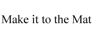 MAKE IT TO THE MAT