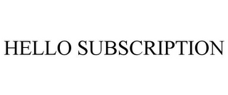 HELLO SUBSCRIPTION